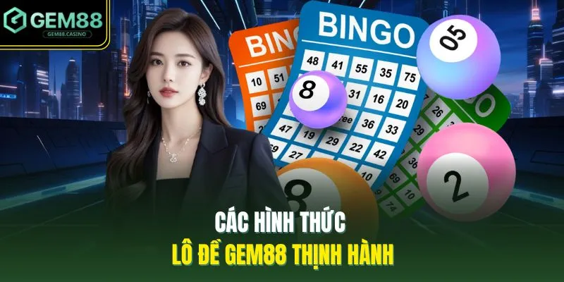 Lô Đề GEM88 2 Các hình thức lô đề GEM88 thịnh hành