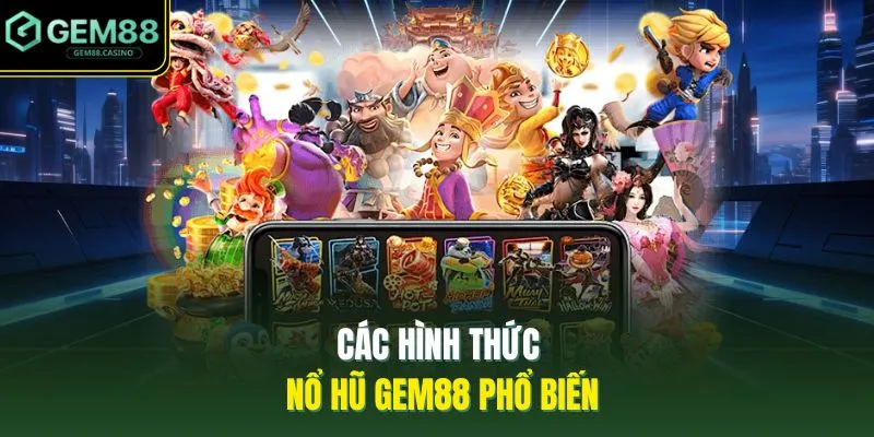Slots GEM88 2 Các hình thức nổ hũ GEM88 phổ biến