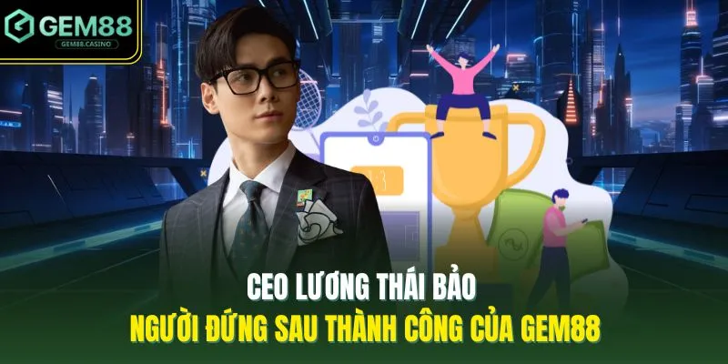 GEM88 Tuyển Dụng - 5 Cơ Hội Phát Triển Kỹ Năng, Kinh Nghiệm 5 CEO Lương Thái Bảo | Người Đứng Sau Thành Công Của GEM88