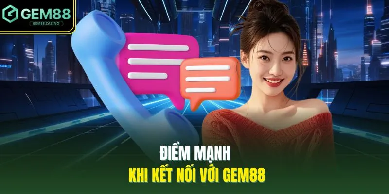 Liên Hệ GEM88 3 Điểm mạnh khi kết nối với GEM88