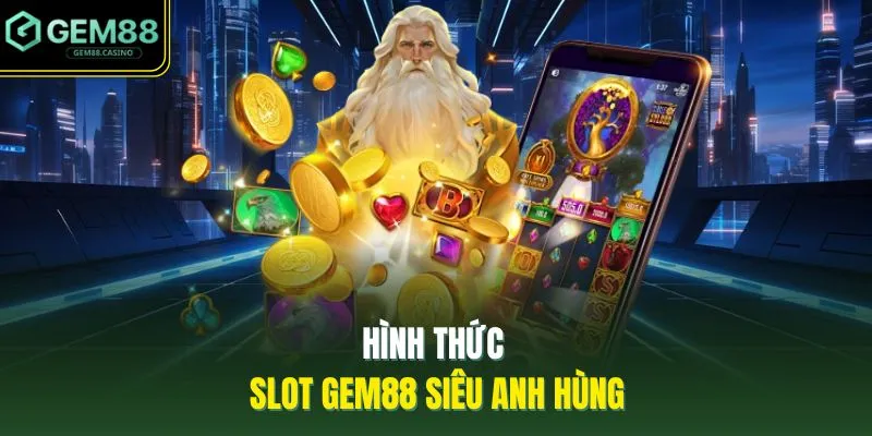 Nổ Hũ GEM88 3 Hình thức slot GEM88 siêu anh hùng