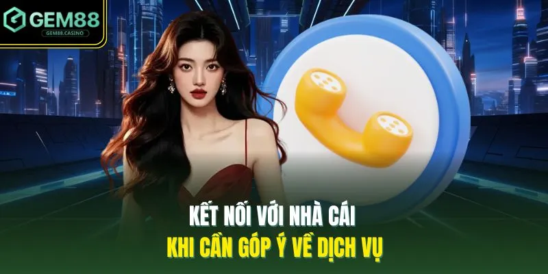 Liên Hệ GEM88 2 Kết nối với nhà cái khi cần góp ý về dịch vụ