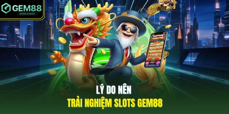 Slots GEM88 4 Lý do nên trải nghiệm slots GEM88