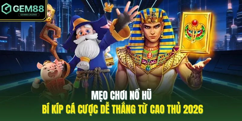 Mẹo Chơi Nổ Hũ | Bí Kíp Cá Cược Dễ Thắng Từ Cao Thủ 2026 1 Mẹo Chơi Nổ Hũ | Bí Kíp Cá Cược Dễ Thắng Từ Cao Thủ 2026