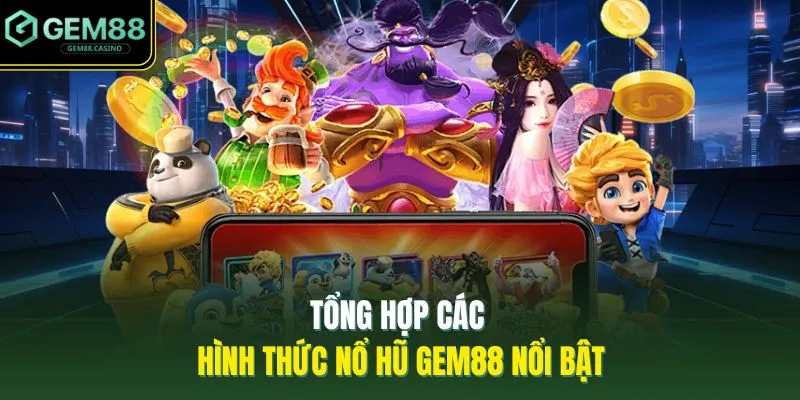 Nổ Hũ GEM88 2 Tổng hợp các hình thức nổ hũ GEM88 nổi bật