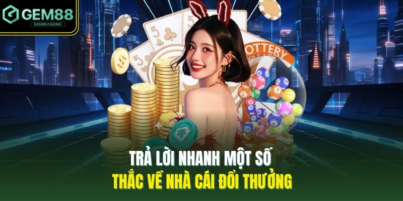 Home 22 Trả lời nhanh một số thắc về nhà cái đổi thưởng
